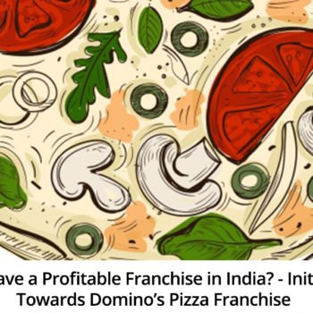 Pondering to have a Profitable Franchise in India - Step Towards Domino’s Pizza Franchise