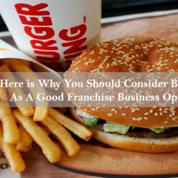 Burger King As A Good Franchise Business Opportunity